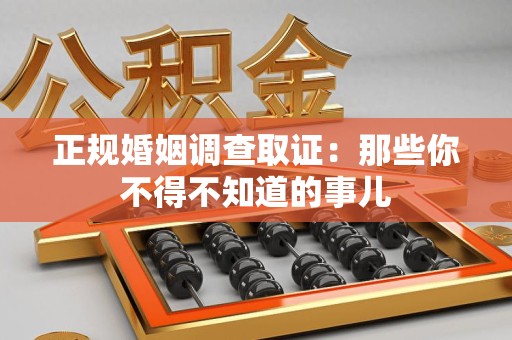 同安正规婚姻调查取证：那些你不得不知道的事儿