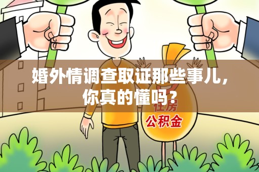 同安婚外情调查取证那些事儿，你真的懂吗？