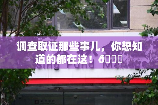同安调查取证那些事儿，你想知道的都在这！😎