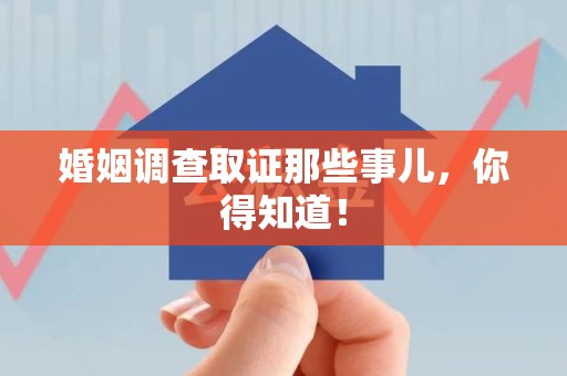 同安婚姻调查取证那些事儿，你得知道！