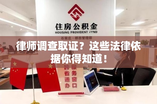 同安律师调查取证？这些法律依据你得知道！