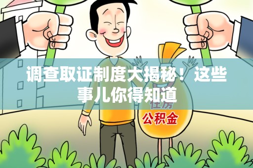 同安调查取证制度大揭秘！这些事儿你得知道