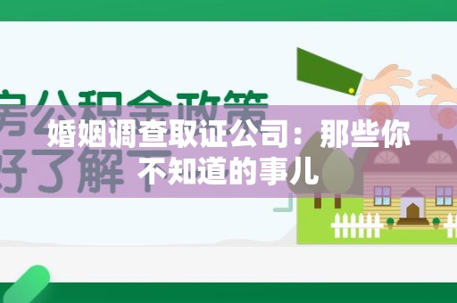 同安婚姻调查取证公司：那些你不知道的事儿