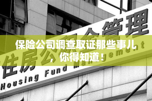 同安保险公司调查取证那些事儿，你得知道！