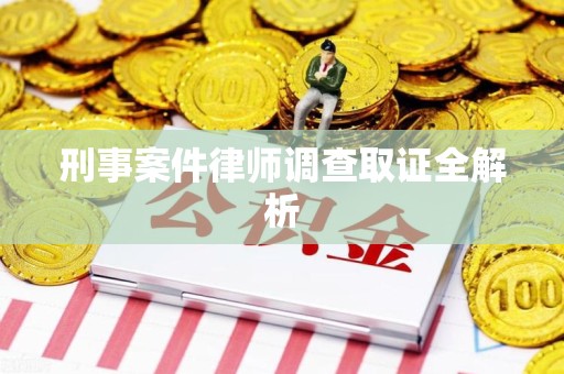 同安刑事案件律师调查取证全解析