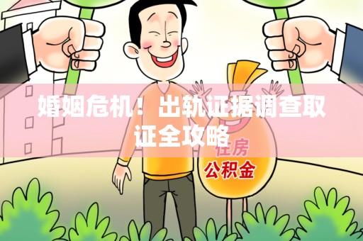 同安婚姻危机！出轨证据调查取证全攻略