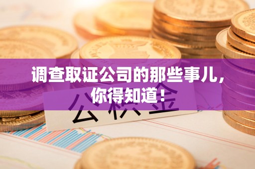 同安调查取证公司的那些事儿，你得知道！
