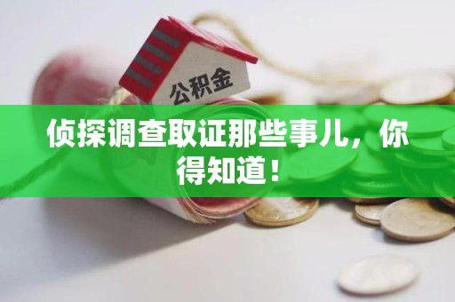 同安侦探调查取证那些事儿，你得知道！
