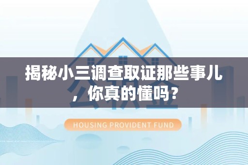 同安揭秘小三调查取证那些事儿，你真的懂吗？