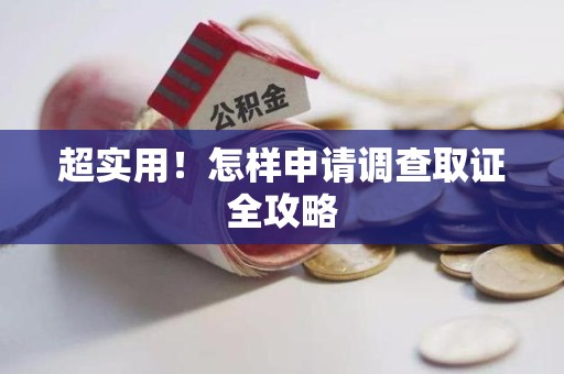 同安超实用！怎样申请调查取证全攻略