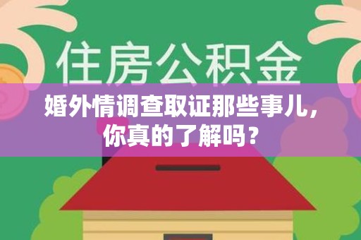 同安婚外情调查取证那些事儿，你真的了解吗？
