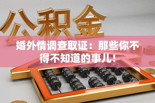同安婚外情调查取证：那些你不得不知道的事儿！