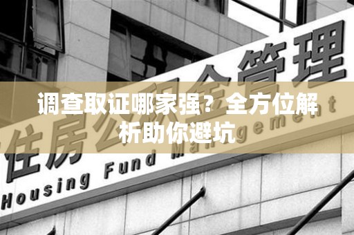 同安调查取证哪家强？全方位解析助你避坑
