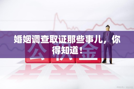 同安婚姻调查取证那些事儿，你得知道！