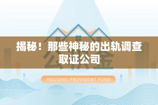 同安揭秘！那些神秘的出轨调查取证公司