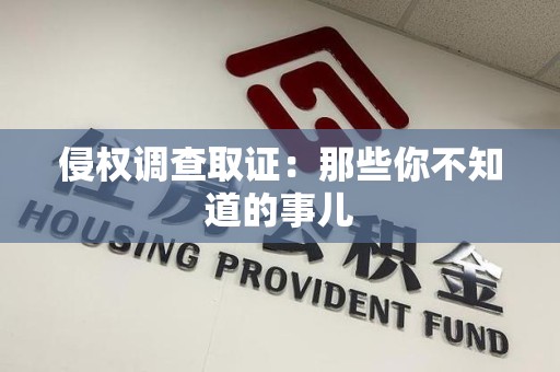 同安侵权调查取证：那些你不知道的事儿
