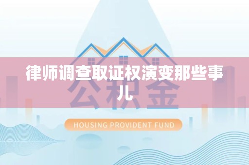 同安律师调查取证权演变那些事儿