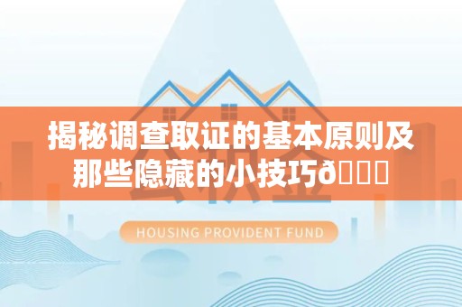 同安揭秘调查取证的基本原则及那些隐藏的小技巧😎