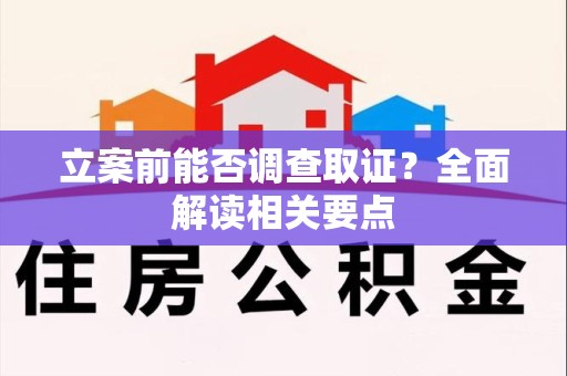同安立案前能否调查取证？全面解读相关要点