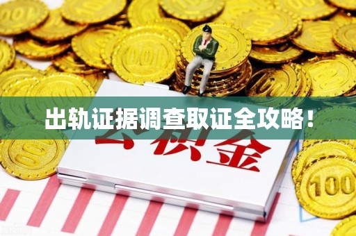 同安出轨证据调查取证全攻略！