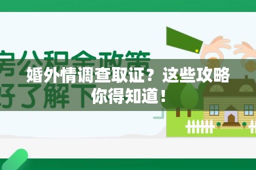 同安婚外情调查取证？这些攻略你得知道！