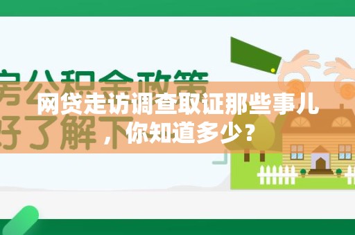 同安网贷走访调查取证那些事儿,你知道多少? 同安网贷走访调查取证那些事儿,你知道多少?