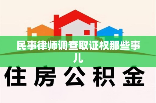 同安民事律师调查取证权那些事儿