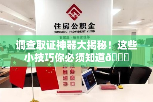 同安调查取证神器大揭秘！这些小技巧你必须知道😎