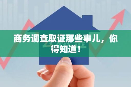 同安商务调查取证那些事儿，你得知道！