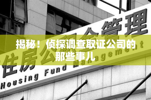 同安揭秘！侦探调查取证公司的那些事儿