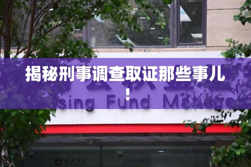 同安揭秘刑事调查取证那些事儿！