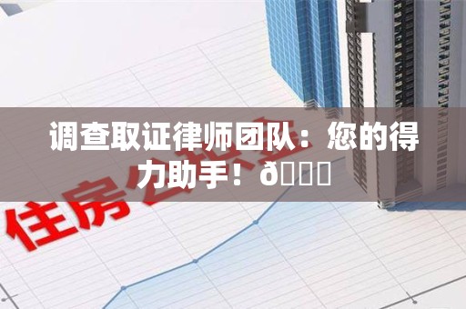 同安调查取证律师团队：您的得力助手！😎