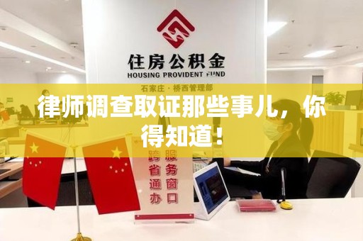 同安律师调查取证那些事儿，你得知道！