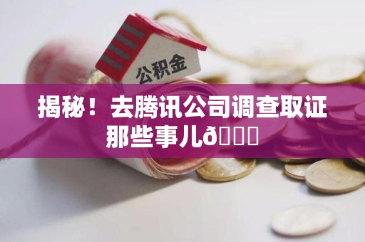 同安揭秘！去腾讯公司调查取证那些事儿😎
